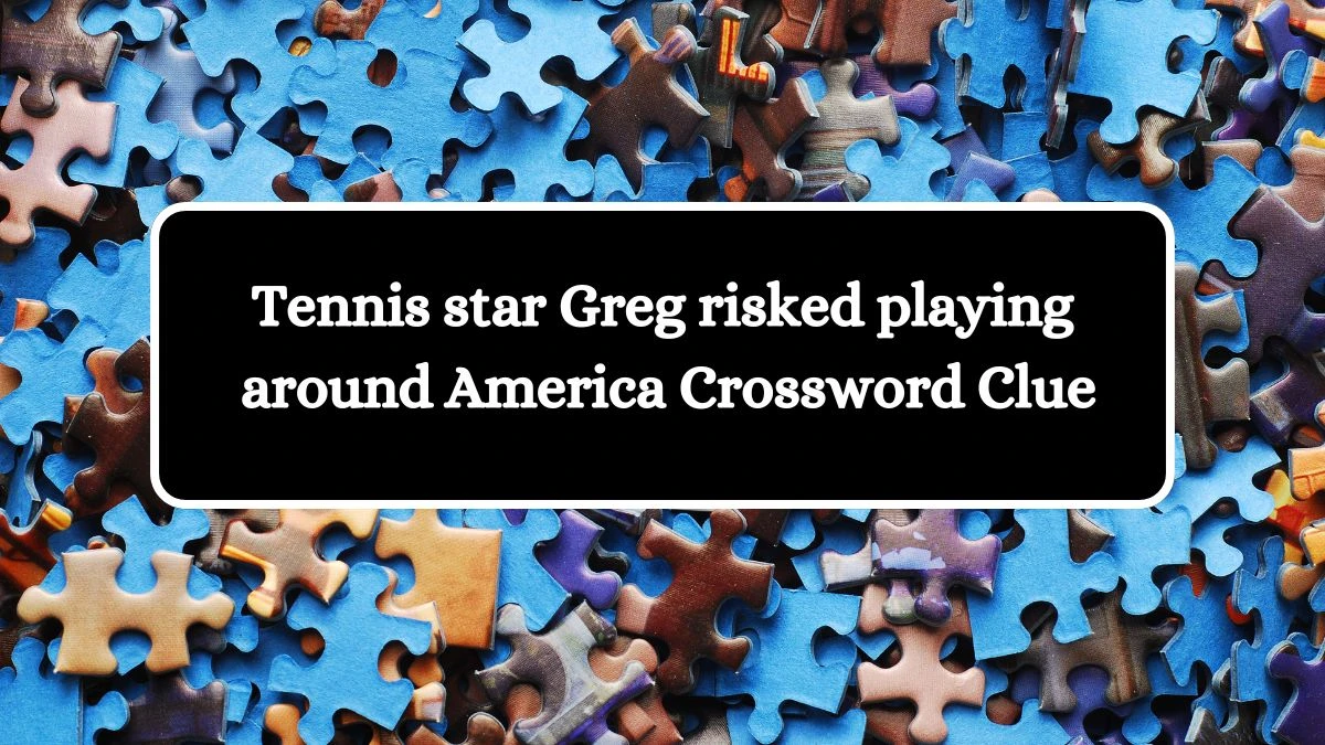 Tennis star Greg risked playing around America Crossword Clue Puzzle Answer from August 07, 2024