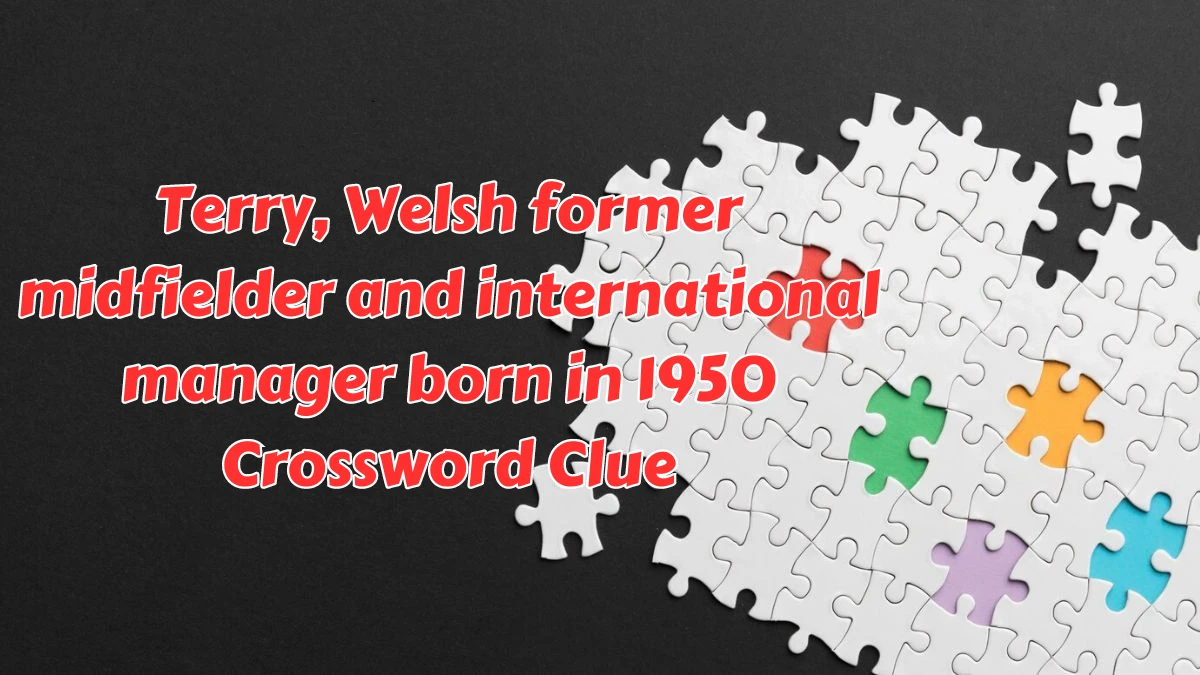 Terry, Welsh former midfielder and international manager born in 1950 Crossword Clue Answers on August 08, 2024