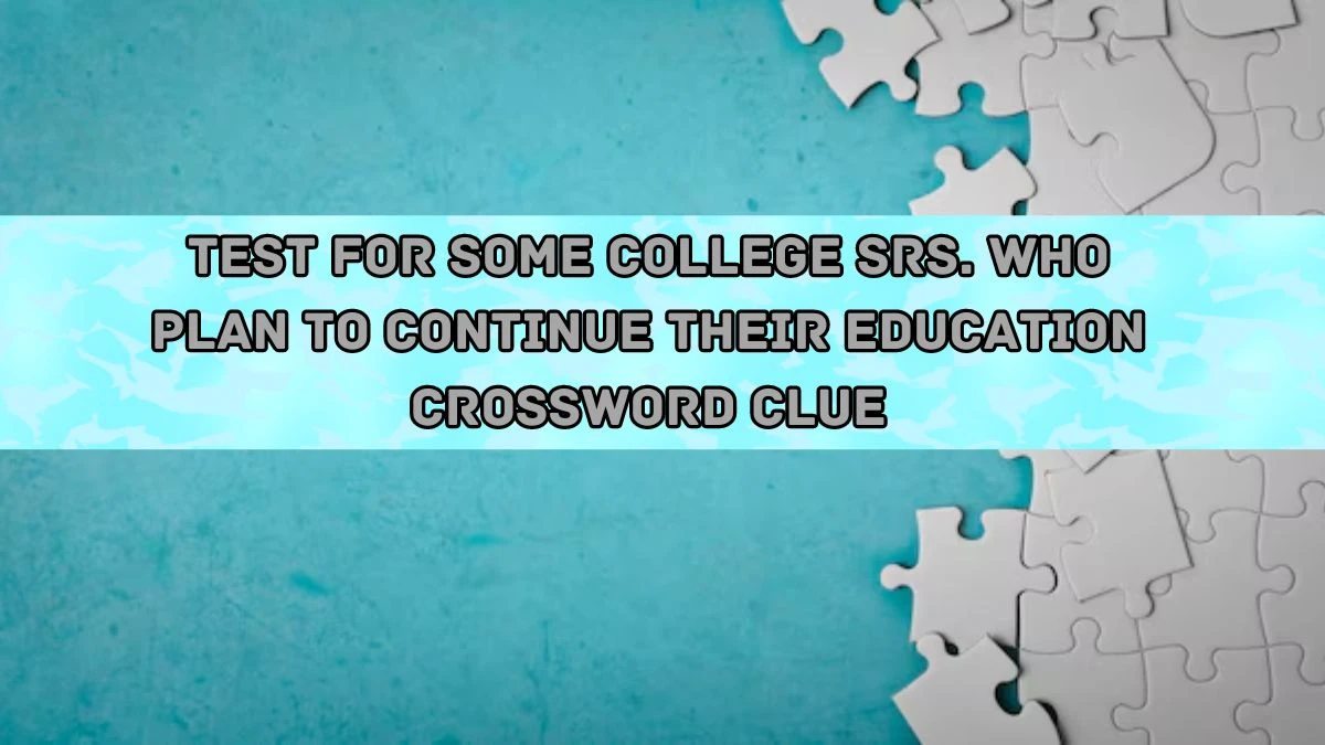 USA Today Test for some college srs. who plan to continue their education Crossword Clue Puzzle Answer from August 20, 2024