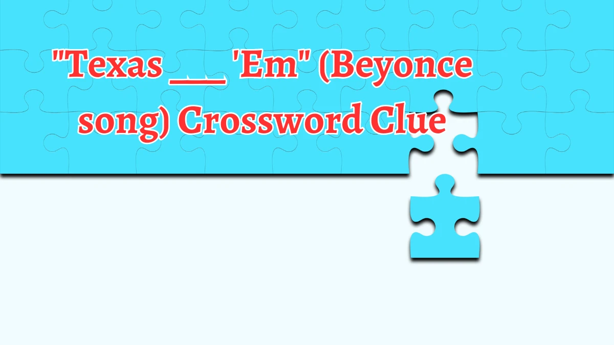 Texas ___ 'Em (Beyonce song) Daily Themed Crossword Clue Puzzle Answer from August 13, 2024