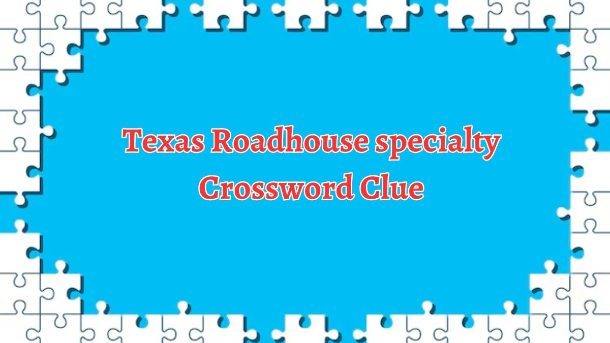 NYT Texas Roadhouse specialty Crossword Clue Puzzle Answer from August 19, 2024