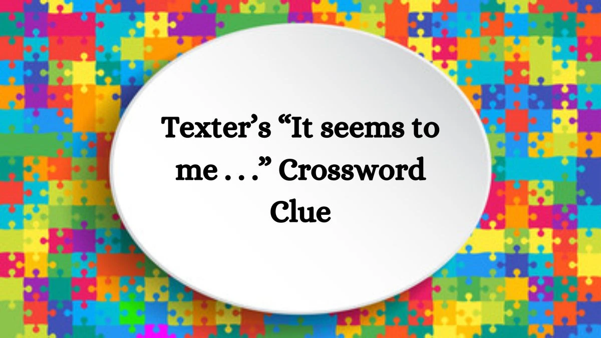 USA Today Texter’s “It seems to me . . .” Crossword Clue Puzzle Answer from August 09, 2024