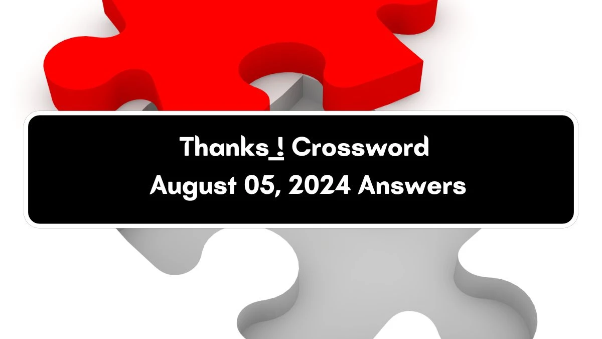 LA Times Thanks ___! Crossword Clue Puzzle Answer from August 05, 2024