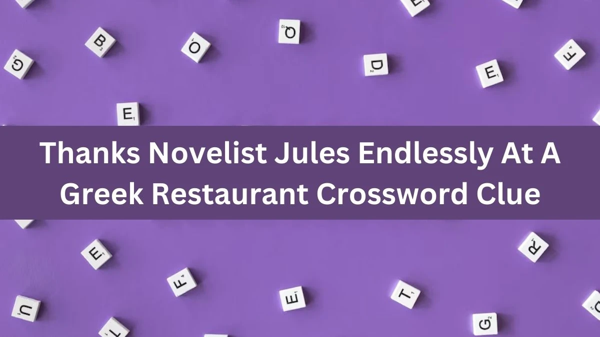 Thanks Novelist Jules Endlessly At A Greek Restaurant Crossword Clue Answers on August 04, 2024