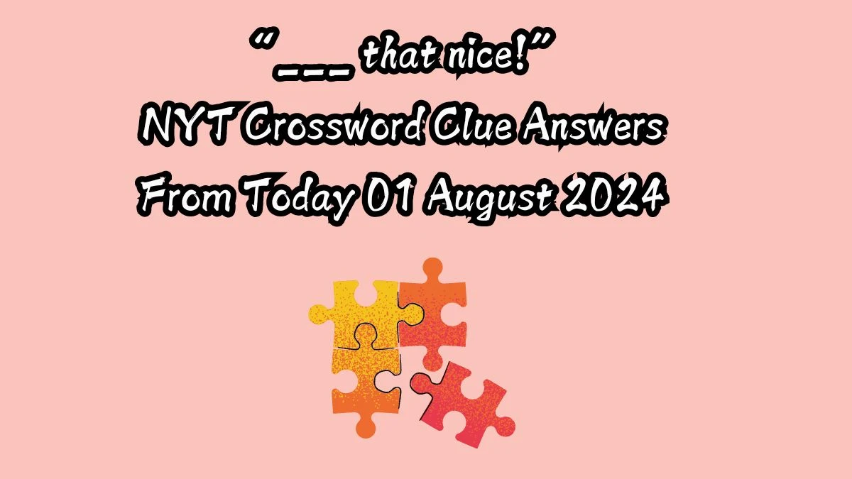 “___ that nice!” NYT Crossword Clue Puzzle Answer on August 01, 2024