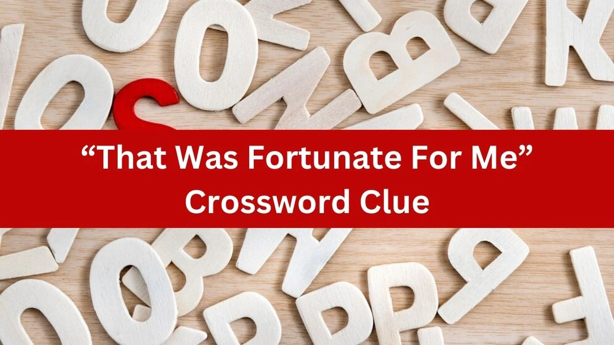 Universal “That Was Fortunate For Me” Crossword Clue Puzzle Answer from August 03, 2024