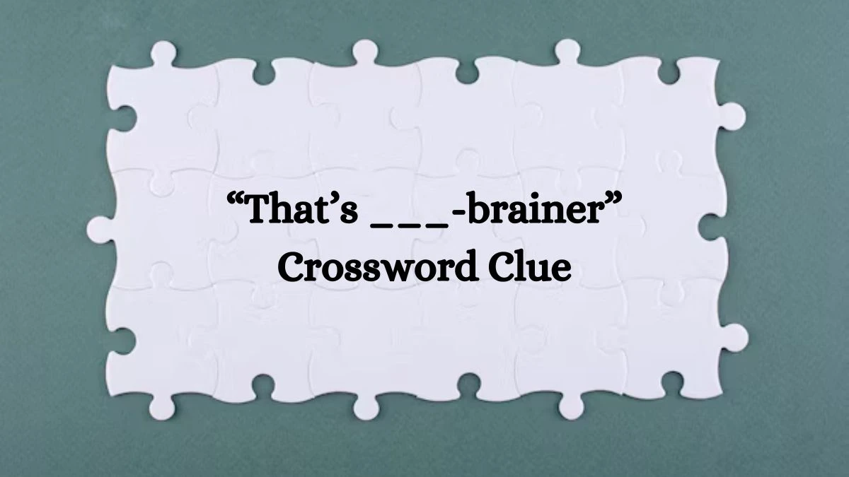 “That’s ___-brainer” NYT Crossword Clue Puzzle Answer on August 13, 2024