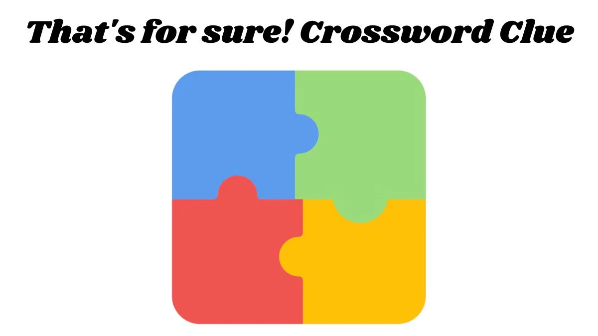 That's for sure! Crossword Clue Answers on August 01, 2024