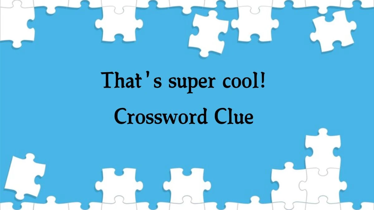 That's super cool! Daily Themed Crossword Clue Puzzle Answer from August 20, 2024