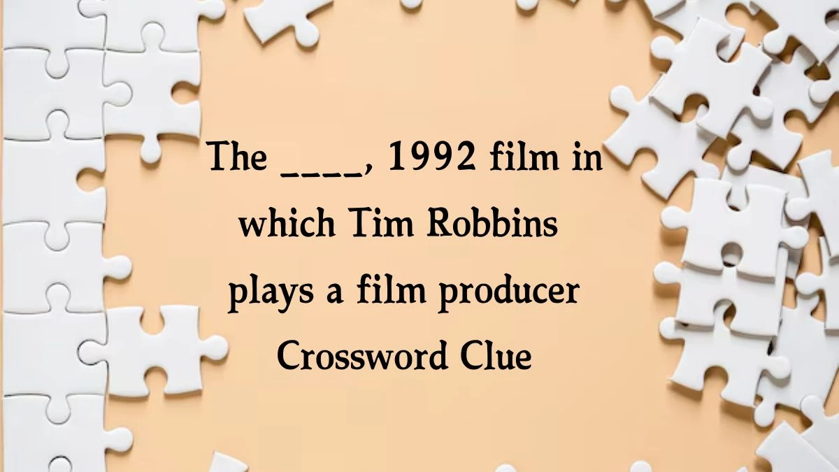 The ____, 1992 film in which Tim Robbins plays a film producer Crossword Clue Puzzle Answer from August 21, 2024