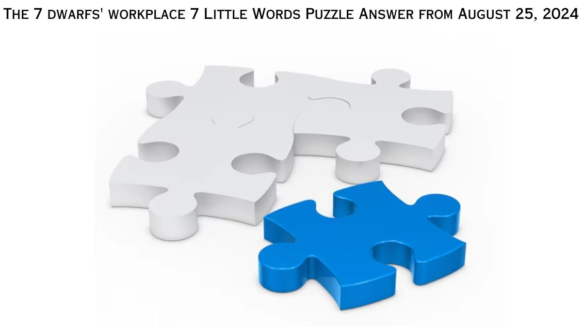 The 7 dwarfs' workplace 7 Little Words Puzzle Answer from August 25, 2024