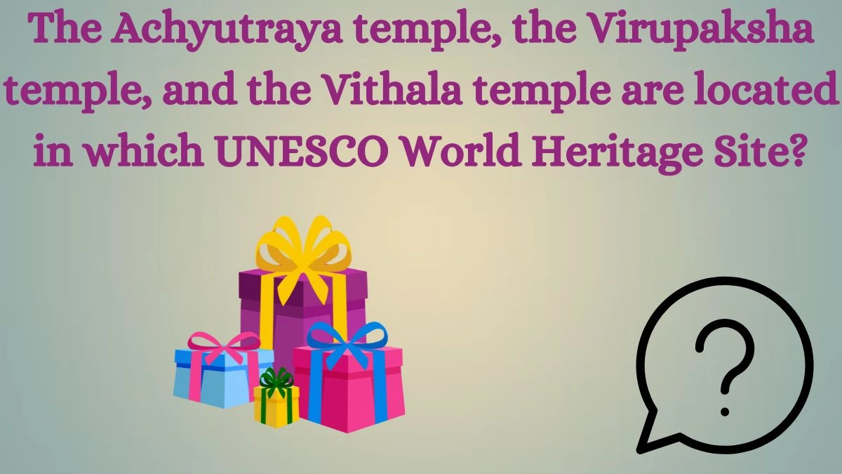 The Achyutraya temple, the Virupaksha temple, and the Vithala temple are located in which UNESCO World Heritage Site? Amazon Quiz Answer Today August 26, 2024