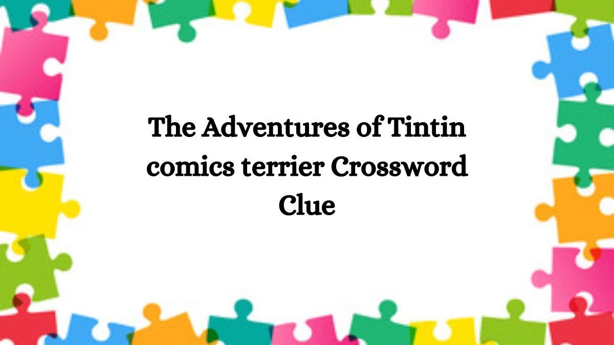 The Adventures of Tintin comics terrier Daily Themed Crossword Clue Answers on August 06, 2024