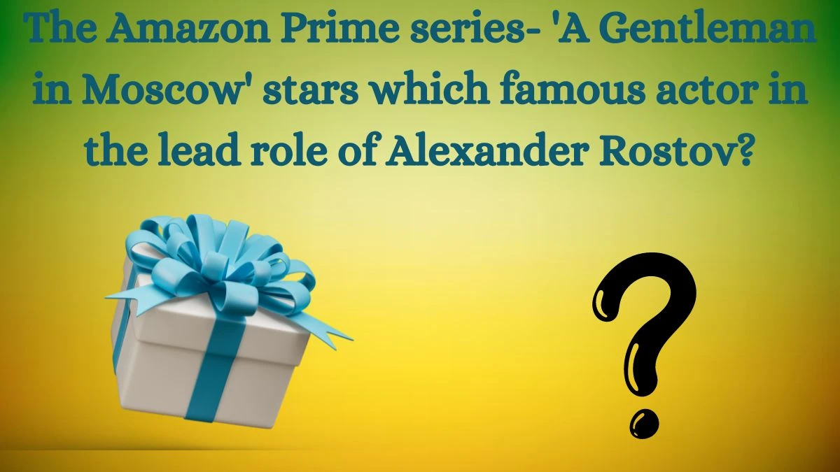 The Amazon Prime series- 'A Gentleman in Moscow' stars which famous actor in the lead role of Alexander Rostov? Amazon Quiz Answer Today August 26, 2024