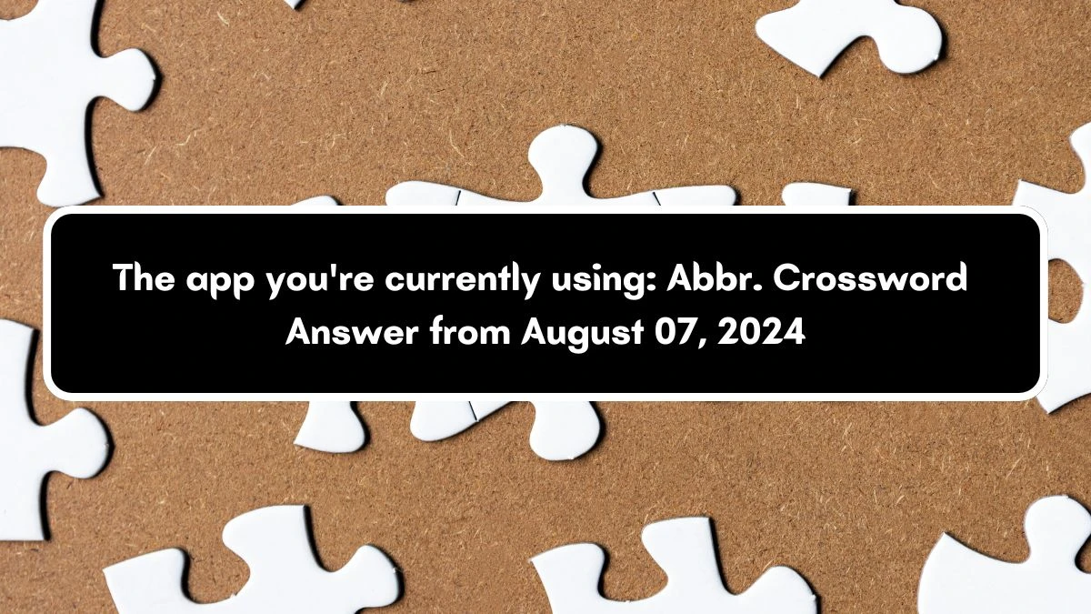 The app you're currently using: Abbr. Daily Themed Crossword Clue Puzzle Answer from August 07, 2024