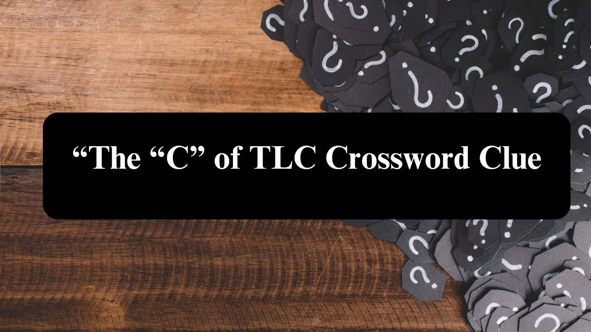 The “C” of TLC Universal Crossword Clue Puzzle Answer from August 06, 2024