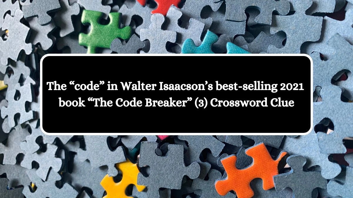 NYT The “code” in Walter Isaacson’s best-selling 2021 book “The Code Breaker” (3) Crossword Clue Puzzle Answer from August 16, 2024