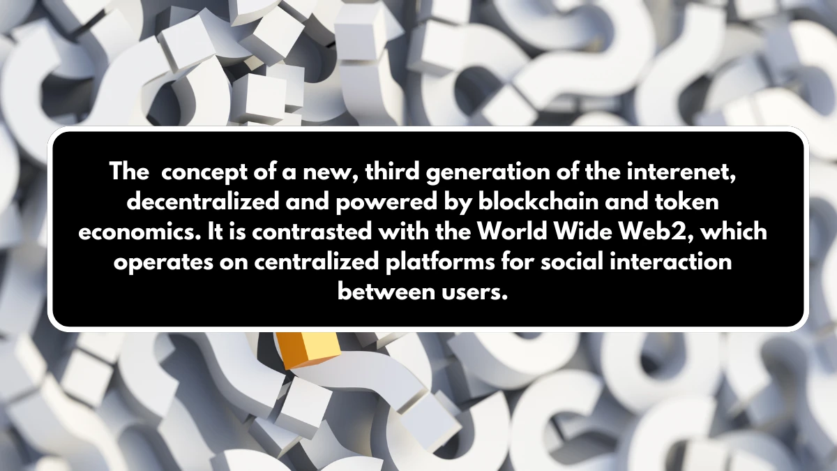 The  concept of a new, third generation of the interenet, decentralized and powered by blockchain and token economics. It is contrasted with the World Wide Web2, which operates on centralized platforms for social interaction between users. X Empire Riddle of the Day 14 August 2024