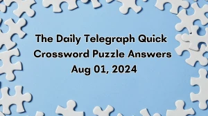 The Daily Telegraph Quick Crossword Puzzle Answers Aug 01, 2024