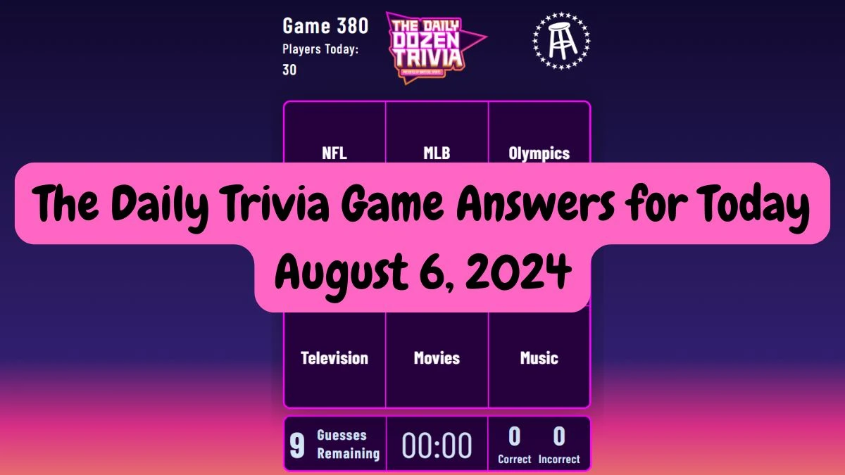 The Daily Trivia Game Answers for Today August 6, 2024