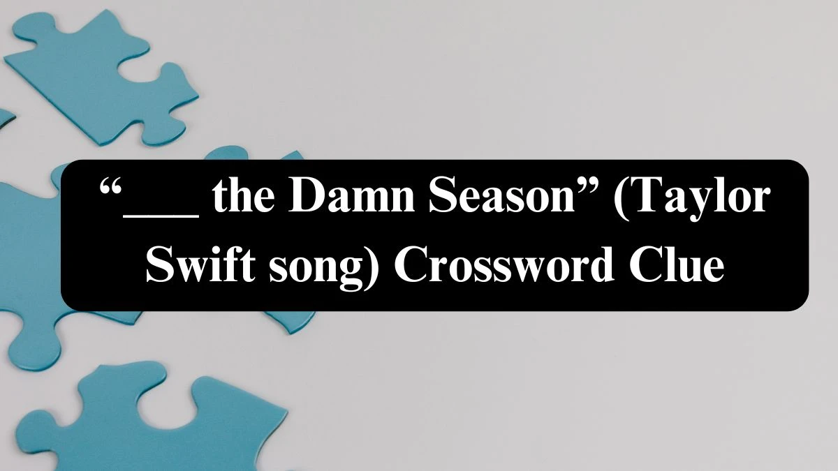 USA Today “___ the Damn Season” (Taylor Swift song) Crossword Clue Puzzle Answer from August 04, 2024