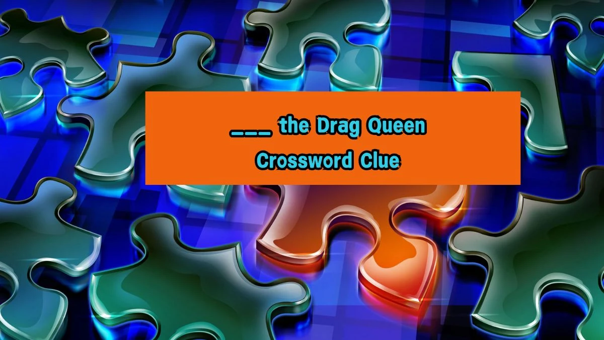 ___ the Drag Queen Universal Crossword Clue Puzzle Answer from August 07, 2024