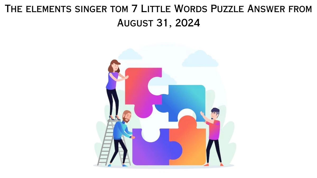 The elements singer tom 7 Little Words Puzzle Answers from August 31, 2024