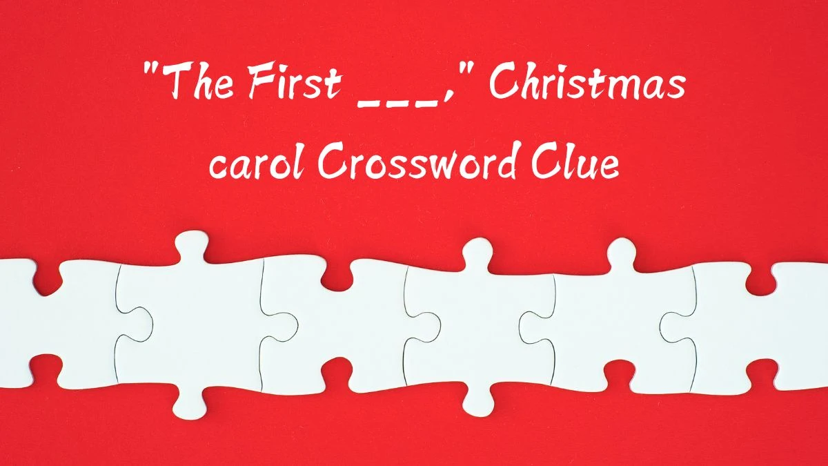 The First ___, Christmas carol Daily Themed Crossword Clue Puzzle Answer from August 11, 2024