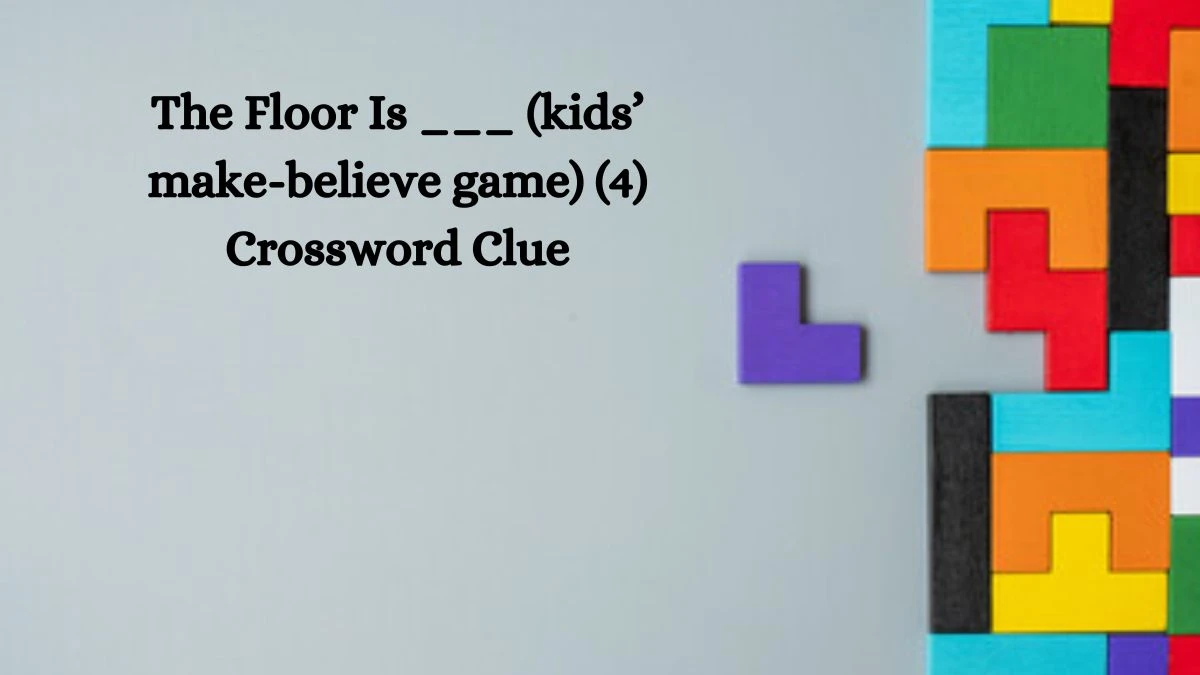 NYT The Floor Is ___ (kids’ make-believe game) (4) Crossword Clue Puzzle Answer from August 21, 2024