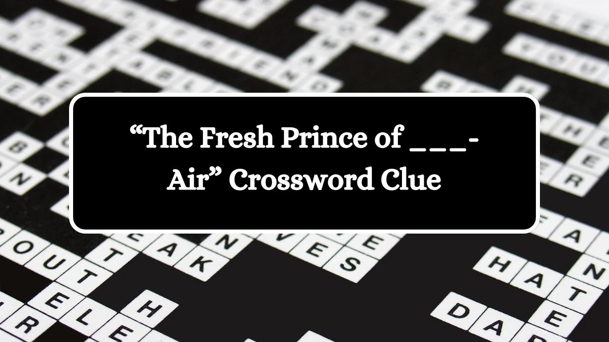 “The Fresh Prince of ___-Air” NYT Crossword Clue Puzzle Answer from August 13, 2024