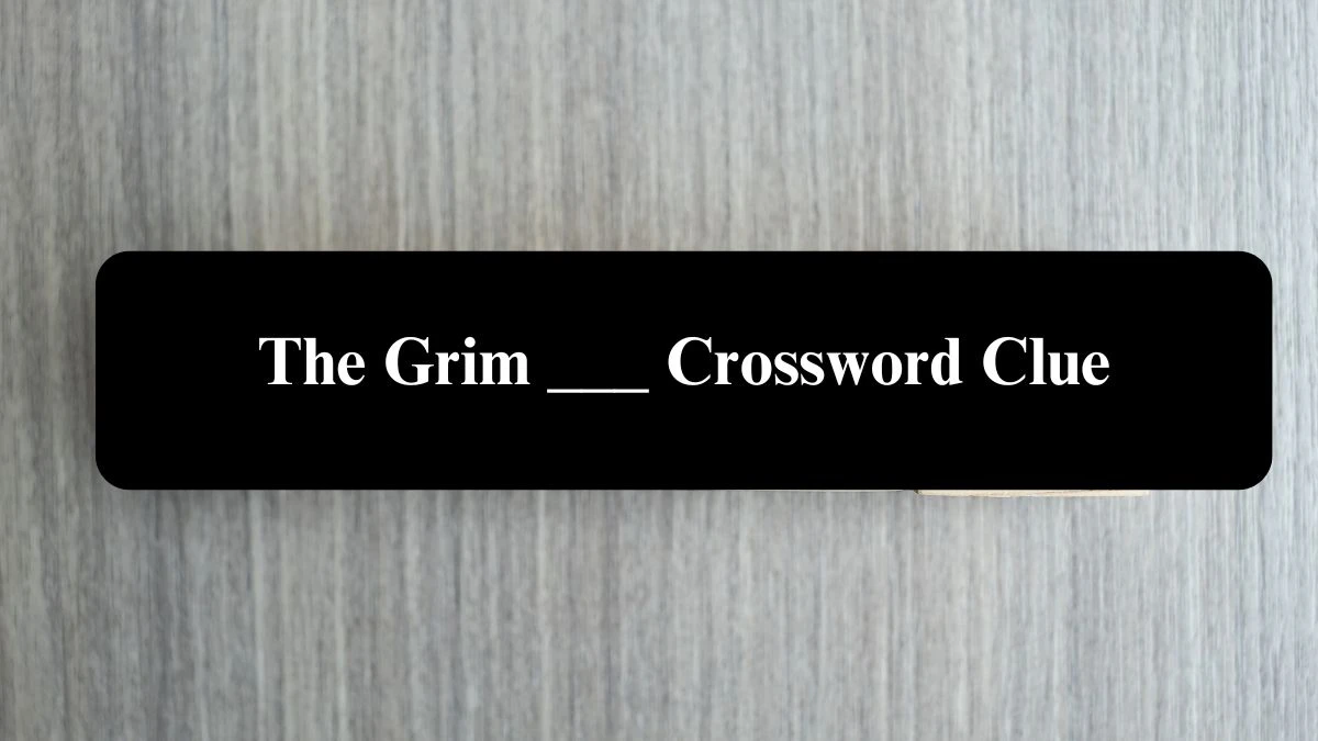 The Grim ___ Daily Commuter Crossword Clue Puzzle Answer from August 06, 2024