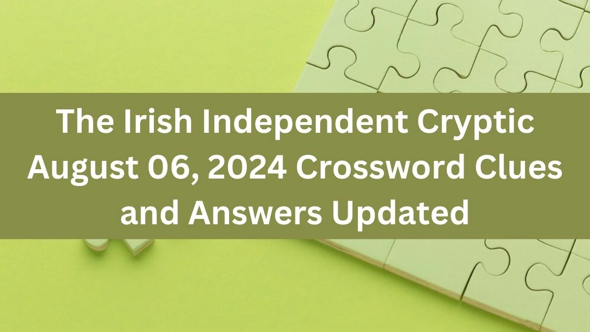 The Irish Independent Cryptic August 06, 2024 Crossword Clues and Answers Updated