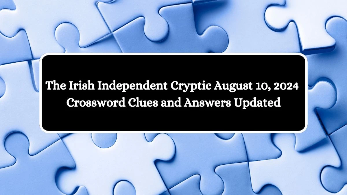 The Irish Independent Cryptic August 10, 2024 Crossword Clues and Answers Updated