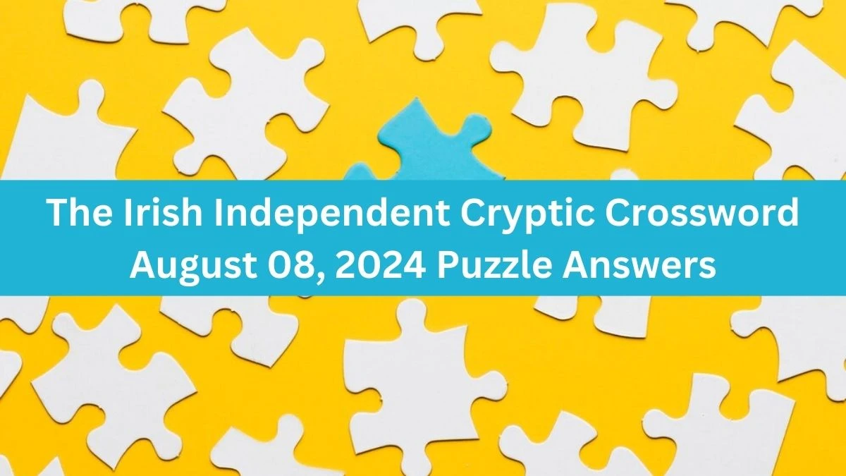 The Irish Independent Cryptic Crossword August 08, 2024 Puzzle Answers