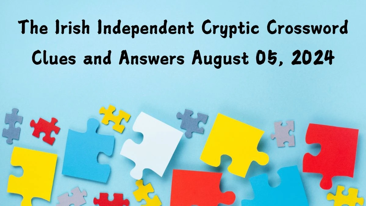 The Irish Independent Cryptic Crossword Clues and Answers August 05, 2024