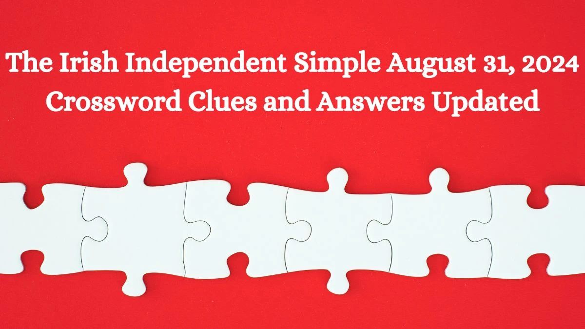 The Irish Independent Simple August 31, 2024 Crossword Clues and Answers Updated