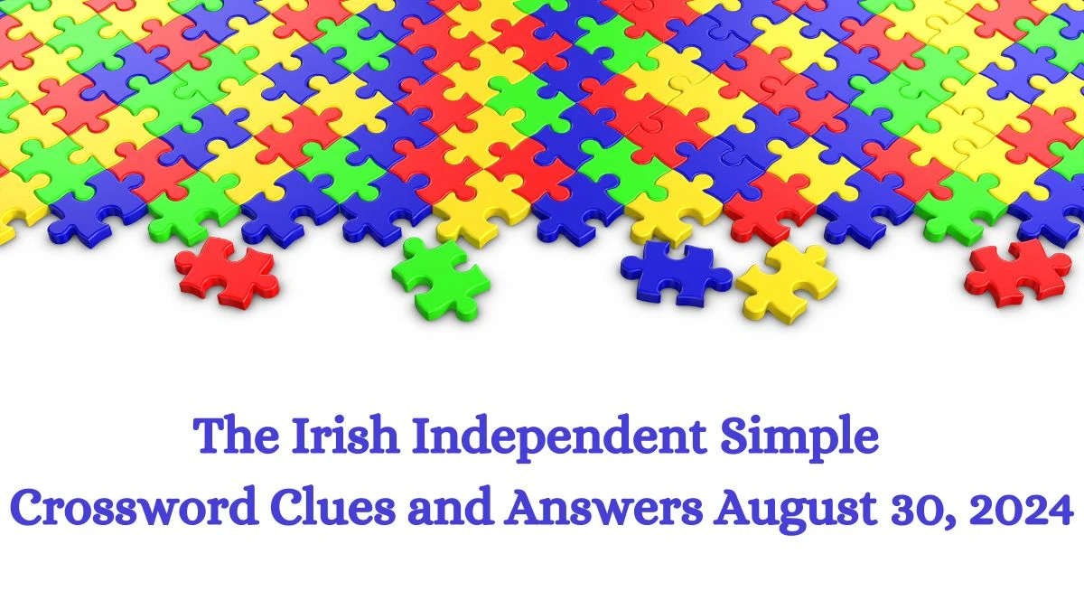 The Irish Independent Simple Crossword Clues and Answers August 30, 2024