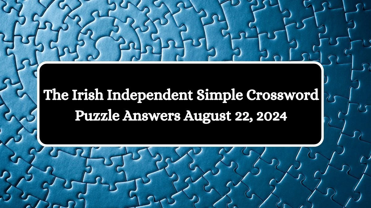 The Irish Independent Simple Crossword Puzzle Answers August 22, 2024