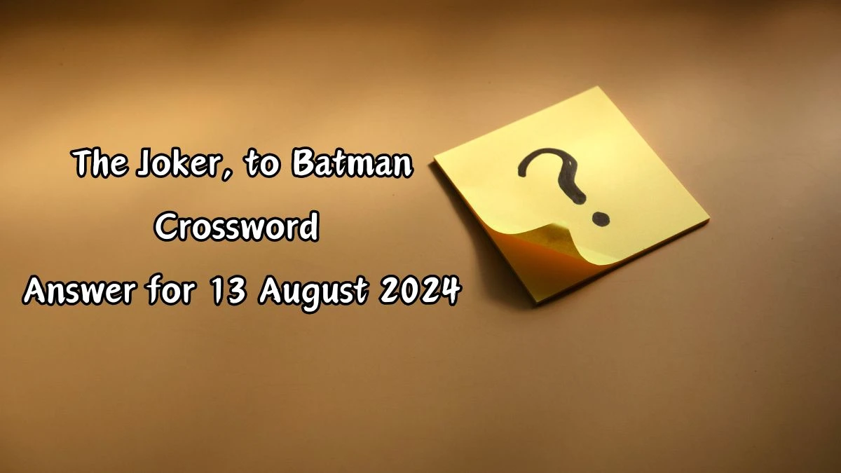 The Joker, to Batman Daily Themed Crossword Clue Puzzle Answer from August 13, 2024