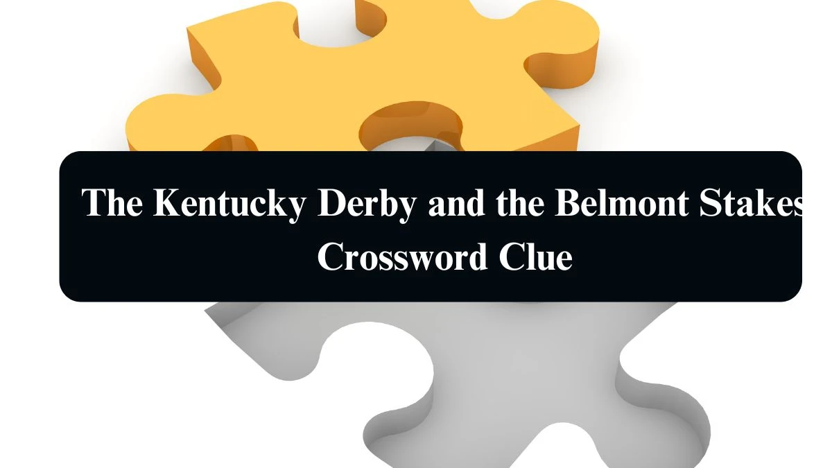 LA Times The Kentucky Derby and the Belmont Stakes Crossword Clue Puzzle Answer from August 14, 2024