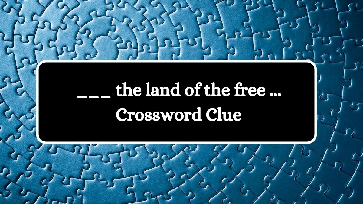 LA Times ___ the land of the free ...  Crossword Puzzle Answer from August 05, 2024