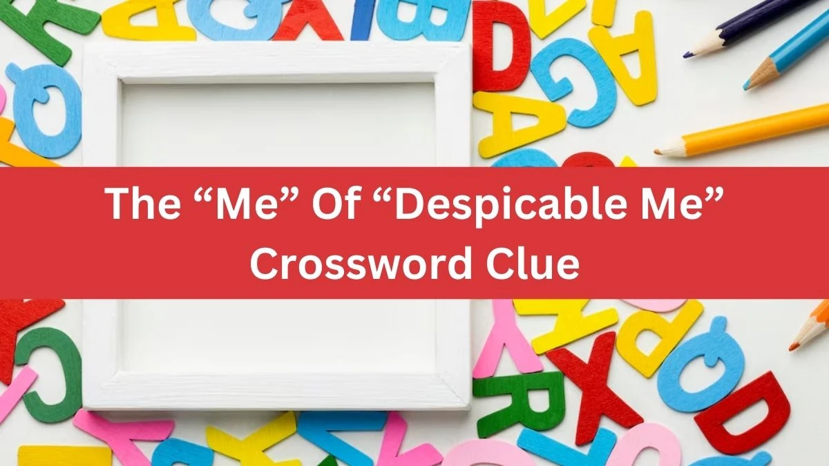 Universal The “Me” Of “Despicable Me” Crossword Clue Puzzle Answer from August 01, 2024