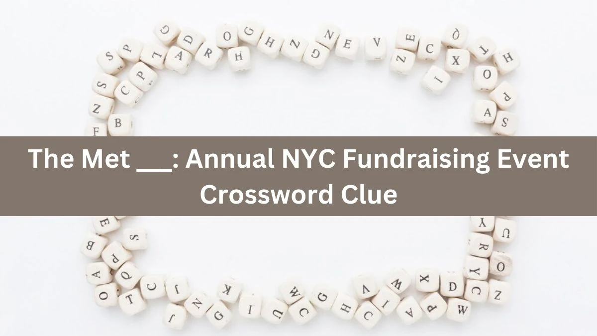 LA Times The Met ___: Annual NYC Fundraising Event Crossword Clue Puzzle Answer from August 09, 2024