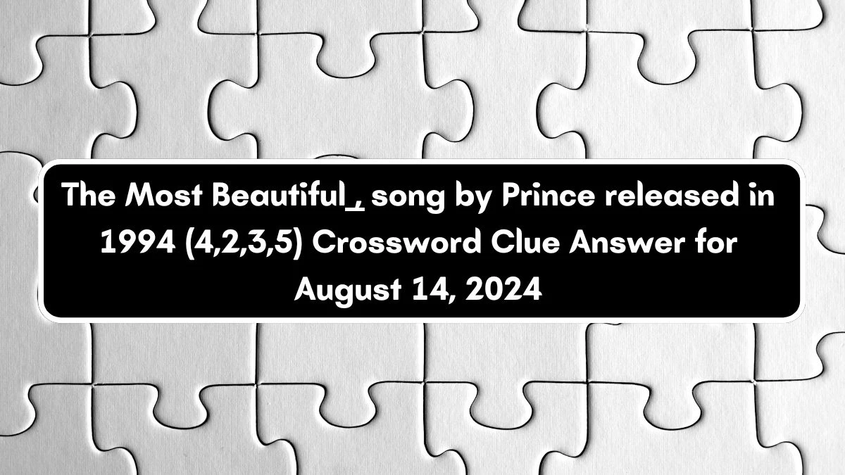 The Most Beautiful ____, song by Prince released in 1994 (4,2,3,5) Crossword Clue Answers on August 14, 2024