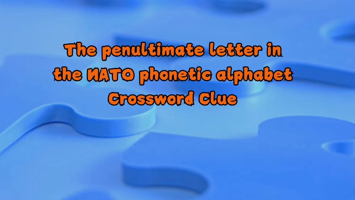 The penultimate letter in the NATO phonetic alphabet Crossword Clue Puzzle Answer from August 21, 2024