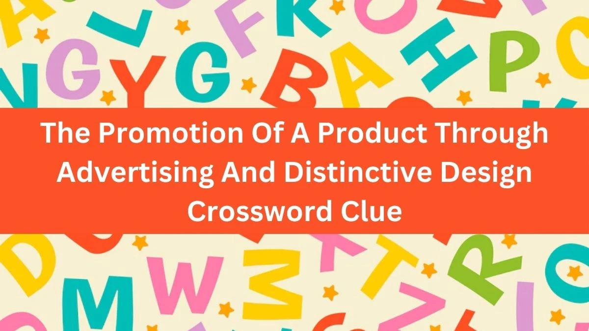 The Promotion Of A Product Through Advertising And Distinctive Design Crossword Clue Puzzle Answer from August 07, 2024