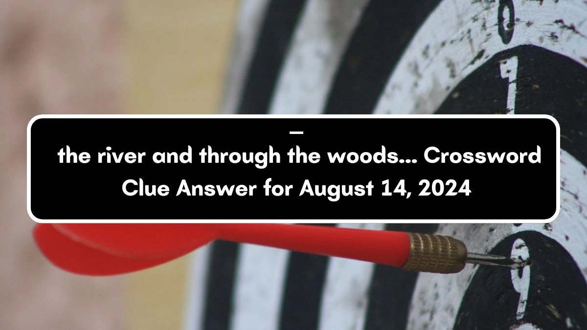 ___ the river and through the woods... Daily Commuter Crossword Clue Puzzle Answer from August 14, 2024