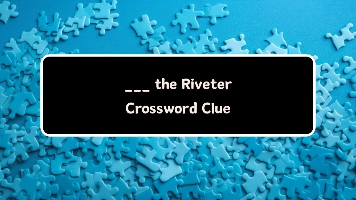 Daily Commuter ___ the Riveter Crossword Clue 5 Letters Puzzle Answer from August 14, 2024