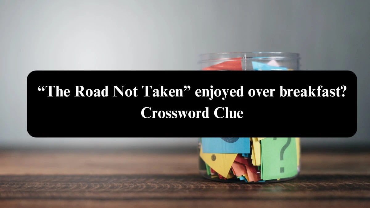 NYT “The Road Not Taken” enjoyed over breakfast? Crossword Clue Puzzle Answer from August 04, 2024