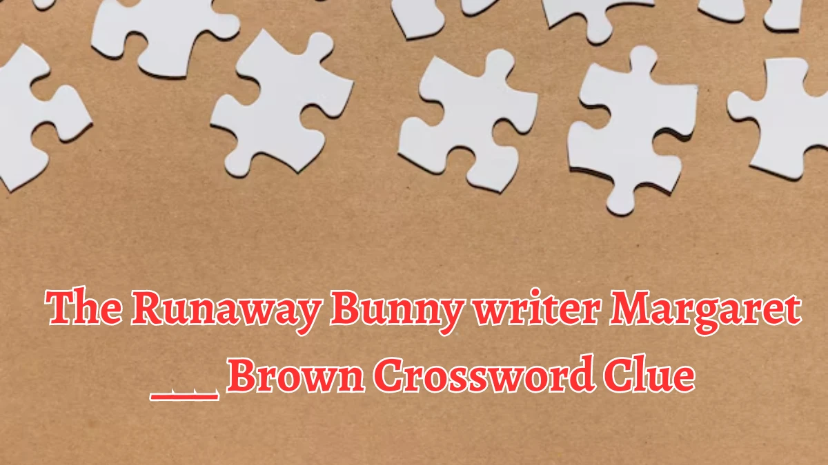 LA Times The Runaway Bunny writer Margaret ___ Brown Crossword Puzzle Answer from August 14, 2024